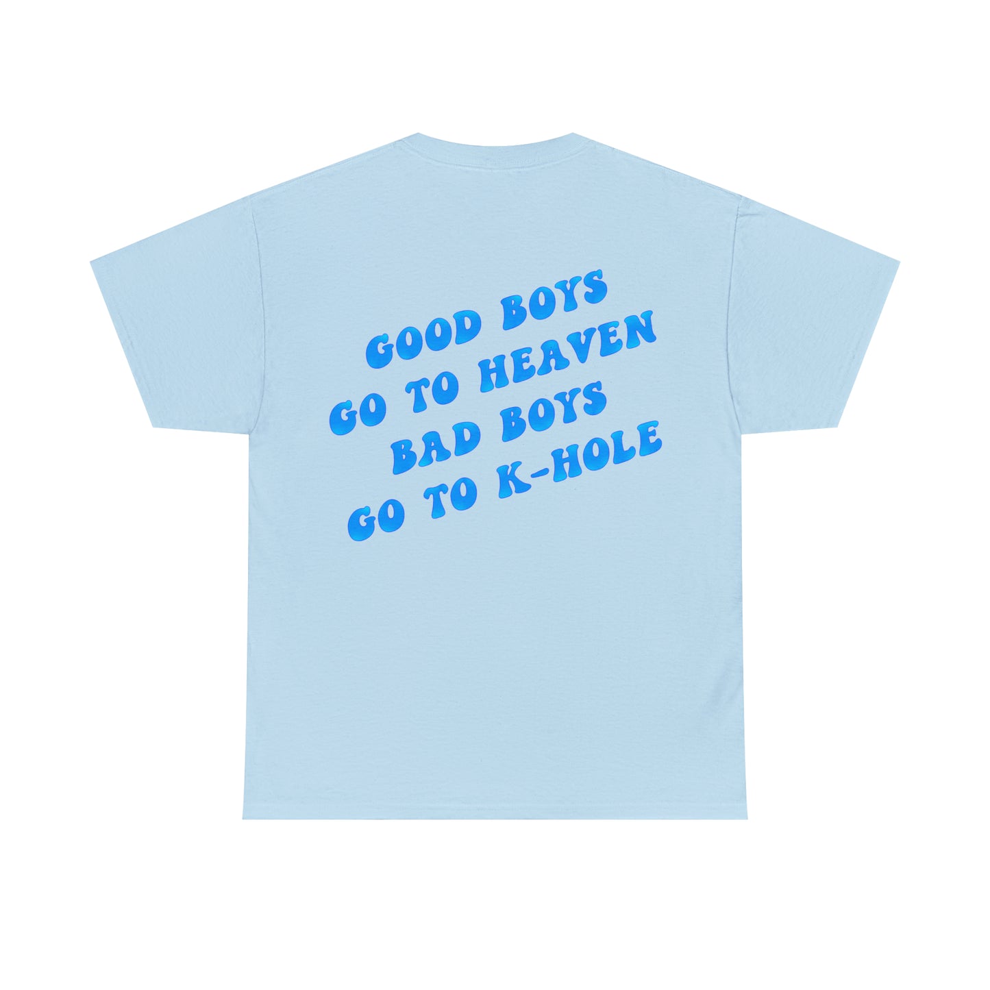T-Shirt: "GOOD BOYS GO TO HEAVEN, BAD BOYS GO TO K-HOLE"